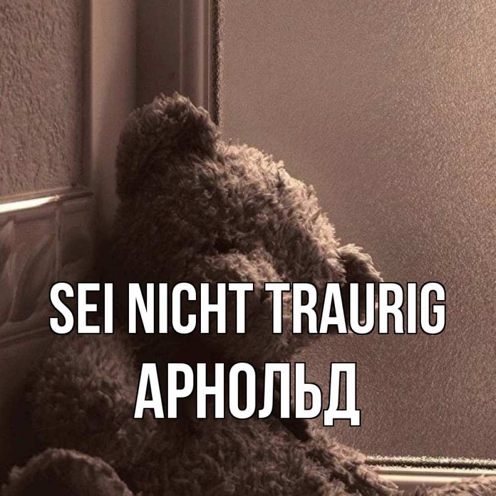 Открытка на каждый день с именем, Арнольд Sei nicht traurig стекол рефленое Прикольная открытка с пожеланием онлайн скачать бесплатно 