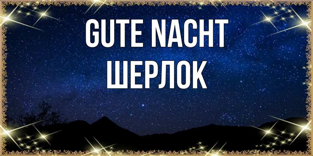 Открытка на каждый день с именем, Шерлок Gute Nacht млечный путь Прикольная открытка с пожеланием онлайн скачать бесплатно 