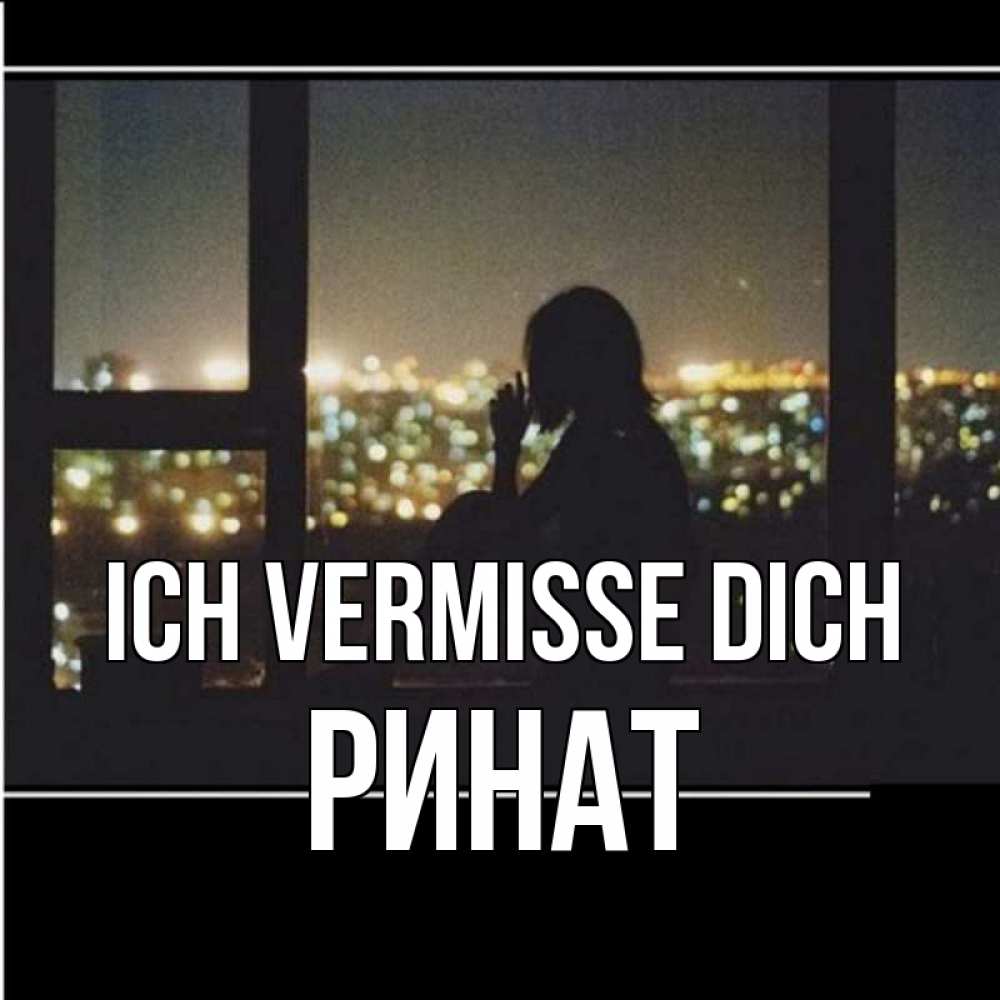 Открытка на каждый день с именем, Ринат Ich vermisse dich у окна Прикольная открытка с пожеланием онлайн скачать бесплатно 
