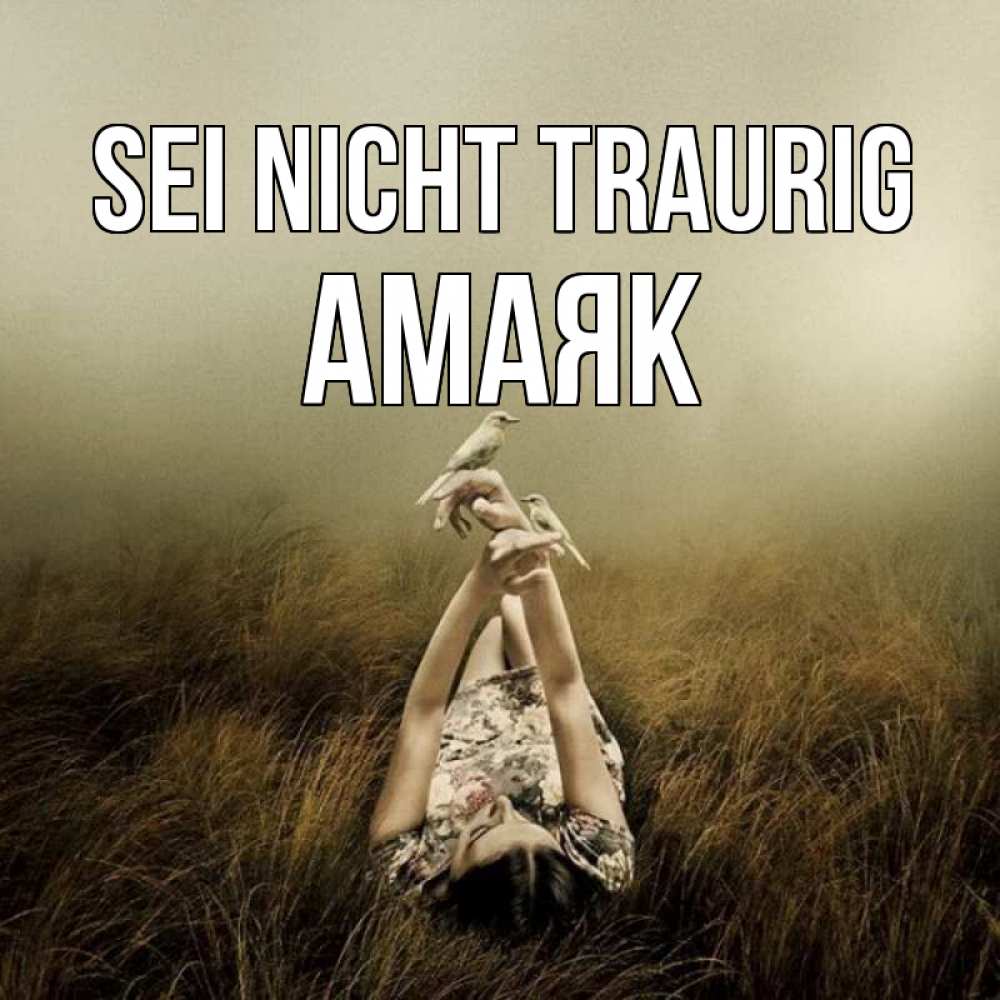 Открытка на каждый день с именем, Амаяк Sei nicht traurig поле и туман Прикольная открытка с пожеланием онлайн скачать бесплатно 