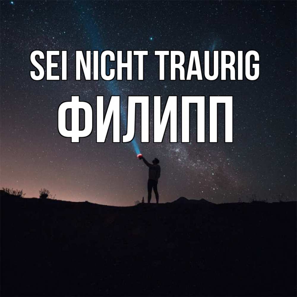 Открытка на каждый день с именем, Филипп Sei nicht traurig луч света и млечный путь Прикольная открытка с пожеланием онлайн скачать бесплатно 