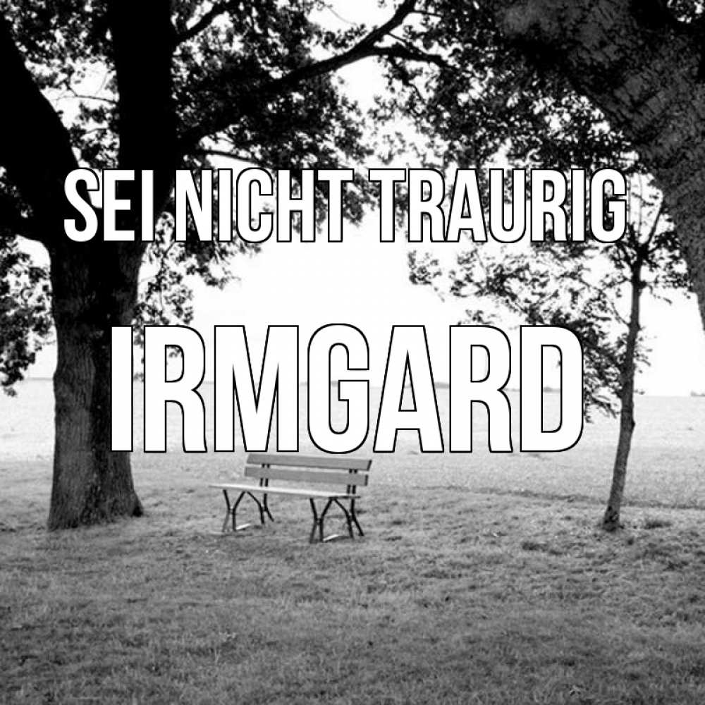 Открытка на каждый день с именем, Irmgard Sei nicht traurig мощное дерево Прикольная открытка с пожеланием онлайн скачать бесплатно 