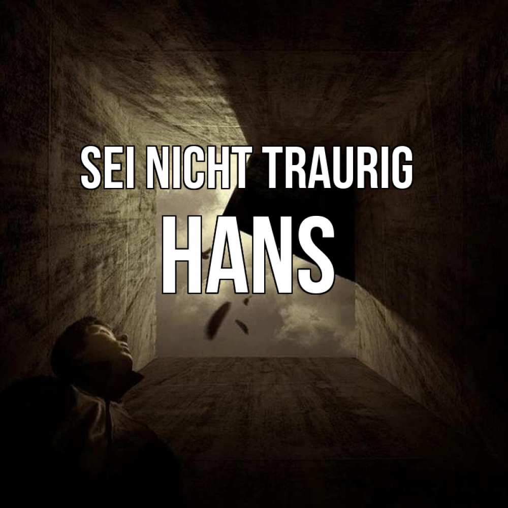 Открытка на каждый день с именем, Hans Sei nicht traurig жуть Прикольная открытка с пожеланием онлайн скачать бесплатно 
