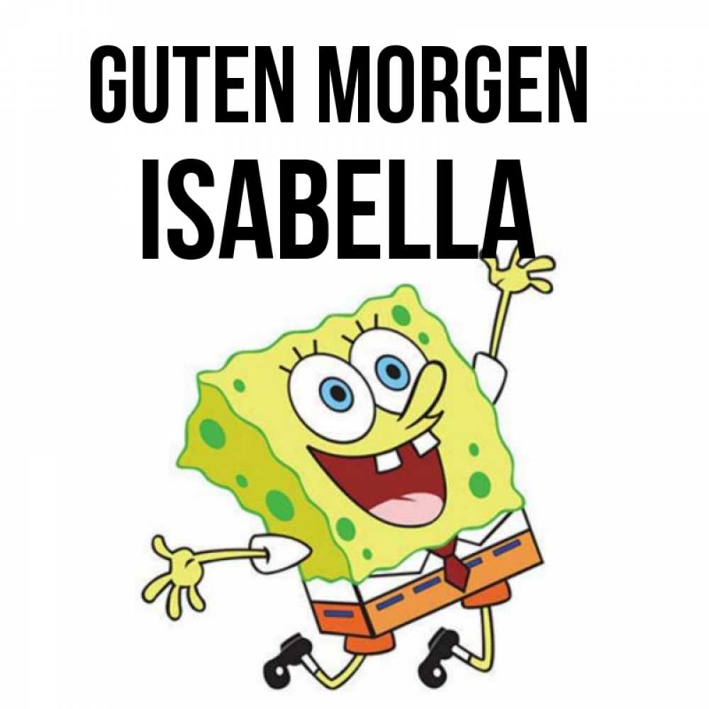 Открытка на каждый день с именем, Isabella Guten Morgen улыбающийся спанч Боб Прикольная открытка с пожеланием онлайн скачать бесплатно 