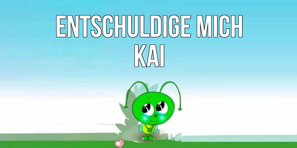 Открытка на каждый день с именем, Kai Entschuldige mich прости меня я зеленая букашка Прикольная открытка с пожеланием онлайн скачать бесплатно 
