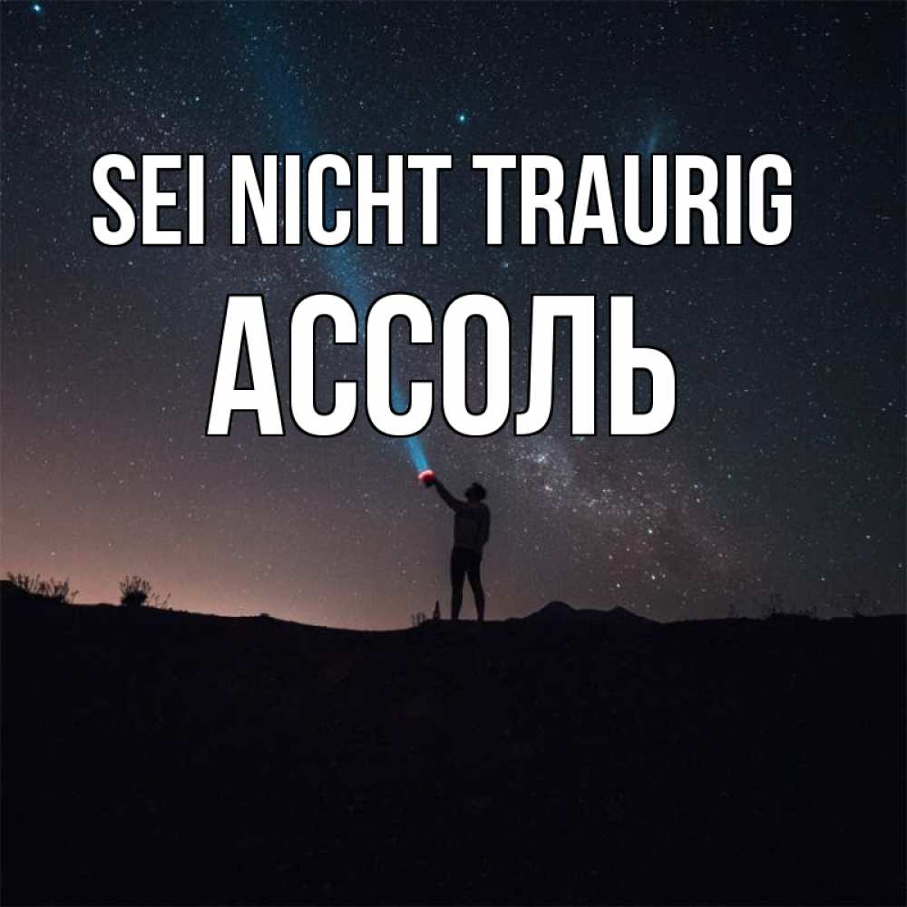 Открытка на каждый день с именем, Ассоль Sei nicht traurig луч света и млечный путь Прикольная открытка с пожеланием онлайн скачать бесплатно 