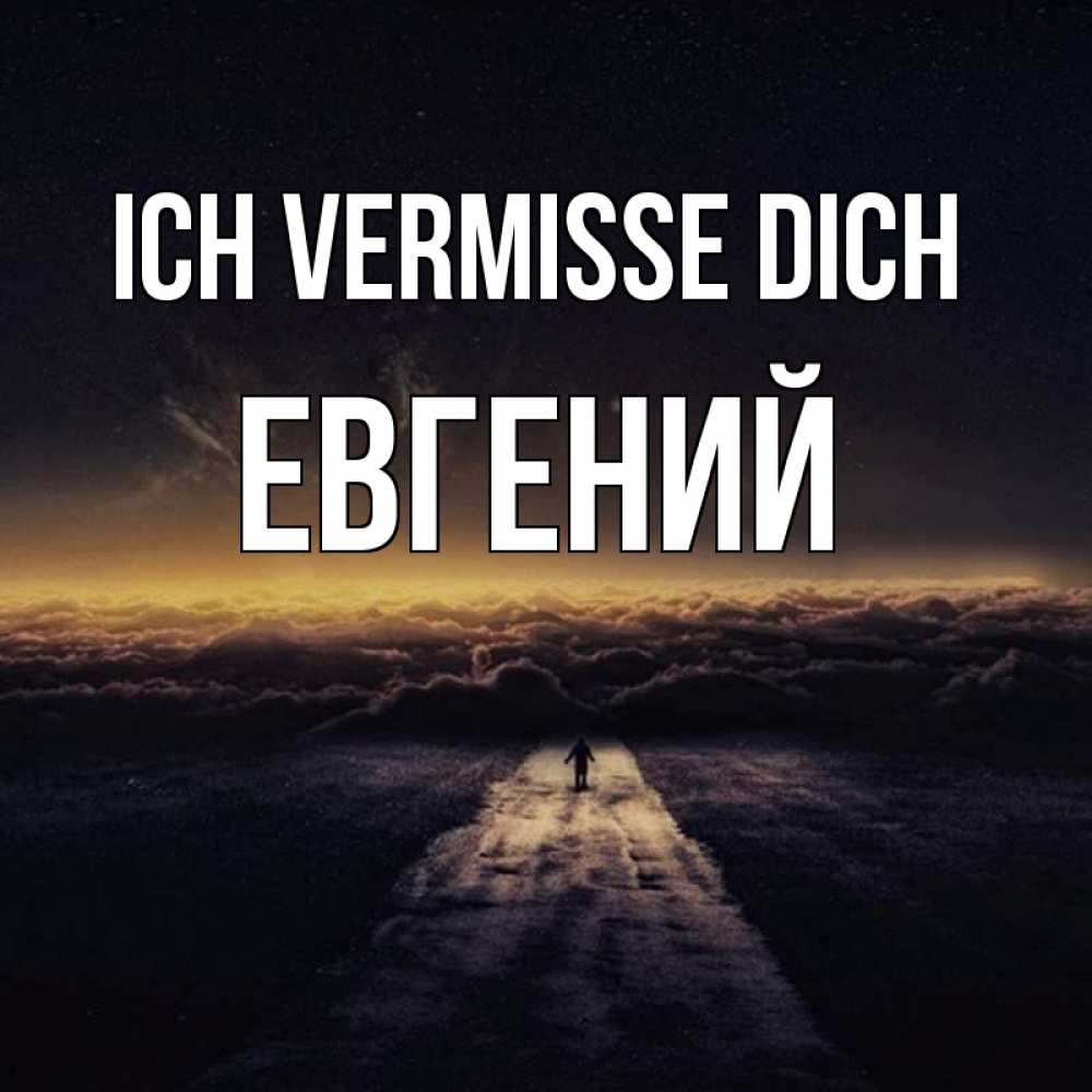 Открытка на каждый день с именем, Евгений Ich vermisse dich идем Прикольная открытка с пожеланием онлайн скачать бесплатно 