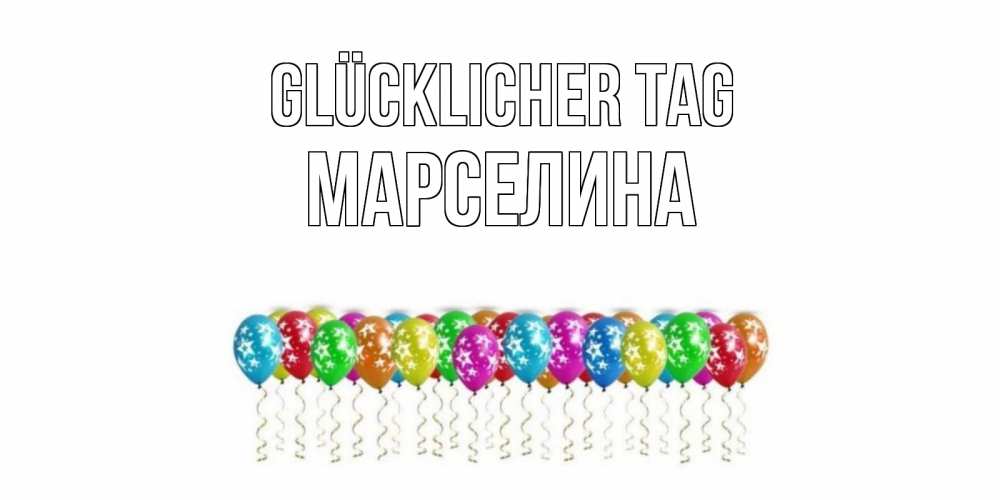 Открытка на каждый день с именем, Марселина Glücklicher Tag прекрасного дня Прикольная открытка с пожеланием онлайн скачать бесплатно 