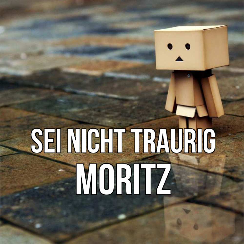 Открытка на каждый день с именем, Moritz Sei nicht traurig Стив Прикольная открытка с пожеланием онлайн скачать бесплатно 