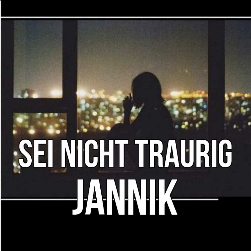 Открытка на каждый день с именем, Jannik Sei nicht traurig смотрит на ночной город Прикольная открытка с пожеланием онлайн скачать бесплатно 