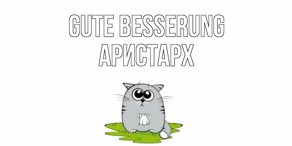 Открытка на каждый день с именем, Аристарх Gute Besserung кот и открытки про выздоровление Прикольная открытка с пожеланием онлайн скачать бесплатно 
