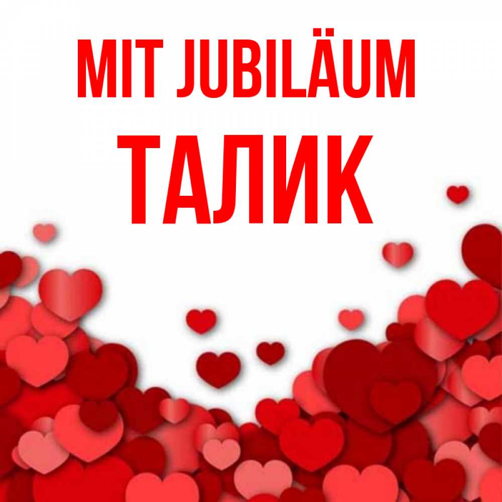 Открытка на каждый день с именем, Талик Mit Jubiläum много красных сердечек о любви Прикольная открытка с пожеланием онлайн скачать бесплатно 