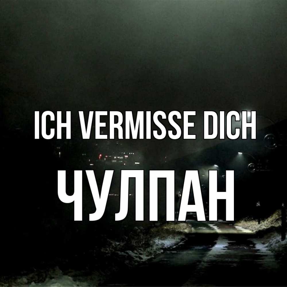 Открытка на каждый день с именем, Чулпан Ich vermisse dich окраина города Прикольная открытка с пожеланием онлайн скачать бесплатно 