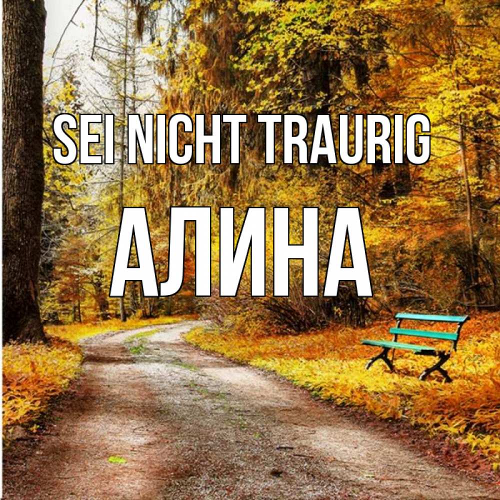 Открытка на каждый день с именем, Алина Sei nicht traurig зеленая лавочка Прикольная открытка с пожеланием онлайн скачать бесплатно 
