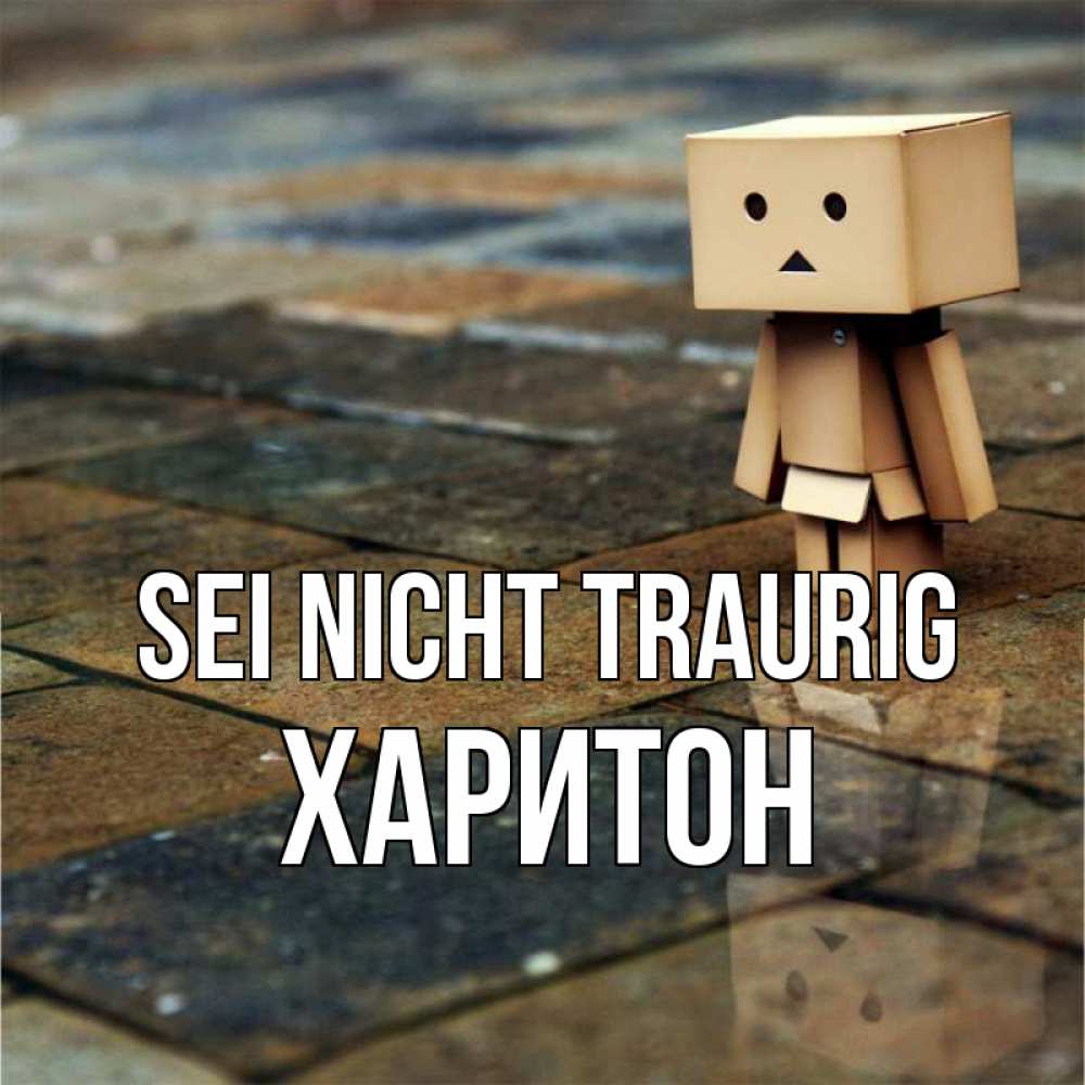 Открытка на каждый день с именем, Харитон Sei nicht traurig Стив Прикольная открытка с пожеланием онлайн скачать бесплатно 