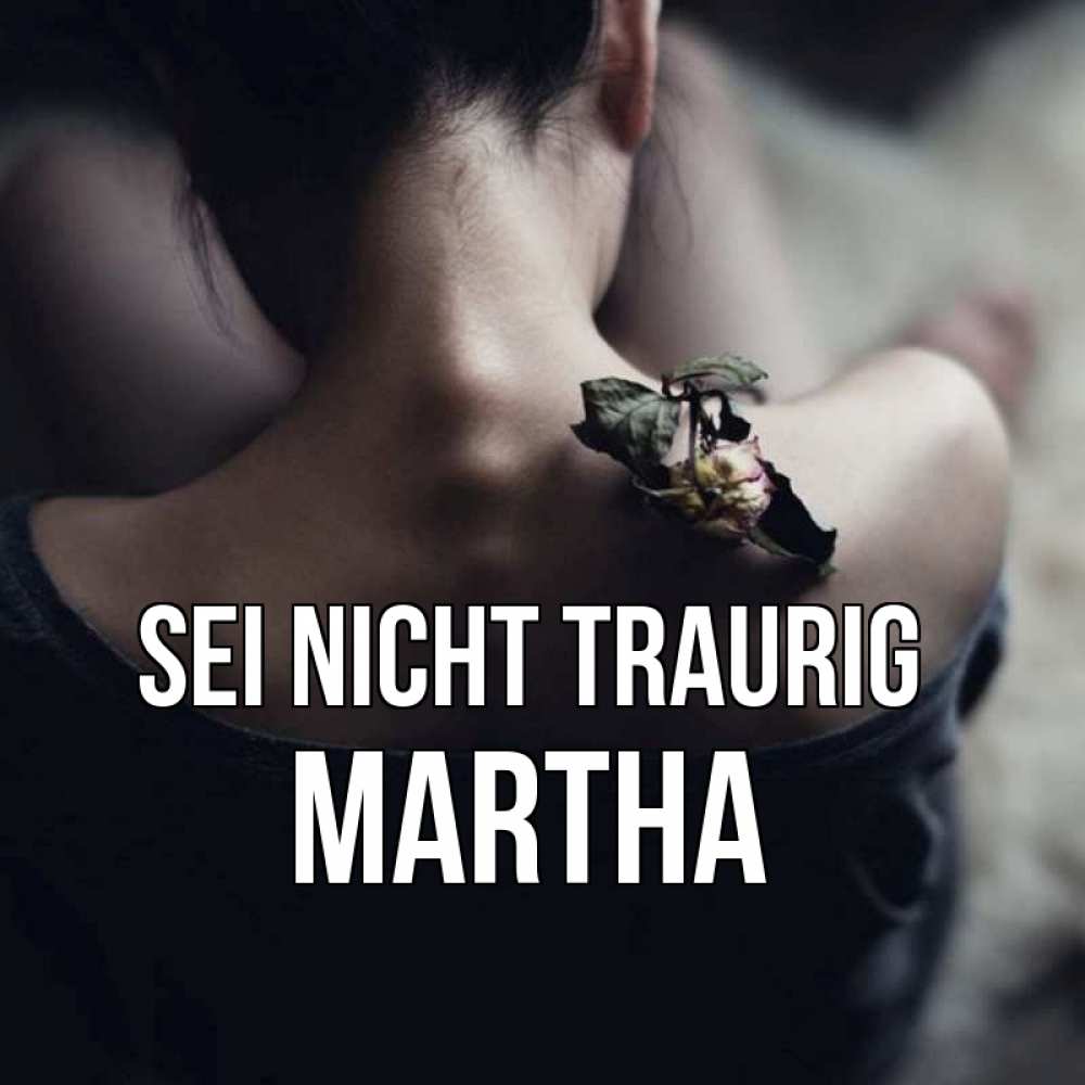 Открытка на каждый день с именем, Martha Sei nicht traurig девушка со спины Прикольная открытка с пожеланием онлайн скачать бесплатно 