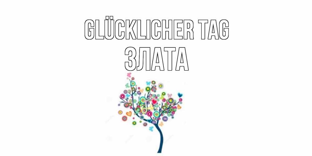 Открытка на каждый день с именем, Злата Glücklicher Tag открытка на каждый день Прикольная открытка с пожеланием онлайн скачать бесплатно 