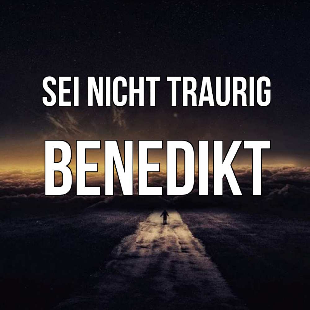 Открытка на каждый день с именем, Benedikt Sei nicht traurig дорога в никуда Прикольная открытка с пожеланием онлайн скачать бесплатно 
