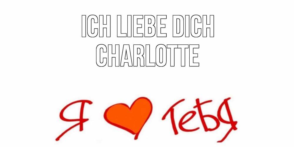Открытка на каждый день с именем, Charlotte Ich liebe dich Люблю Прикольная открытка с пожеланием онлайн скачать бесплатно 