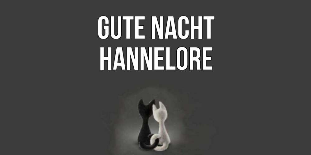 Открытка на каждый день с именем, Hannelore Gute Nacht коты Прикольная открытка с пожеланием онлайн скачать бесплатно 