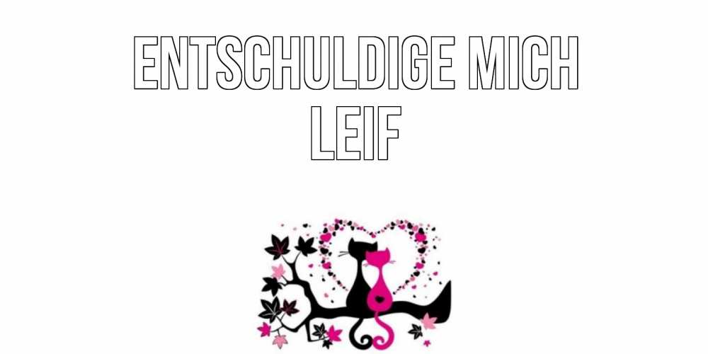 Открытка на каждый день с именем, Leif Entschuldige mich коты Прикольная открытка с пожеланием онлайн скачать бесплатно 