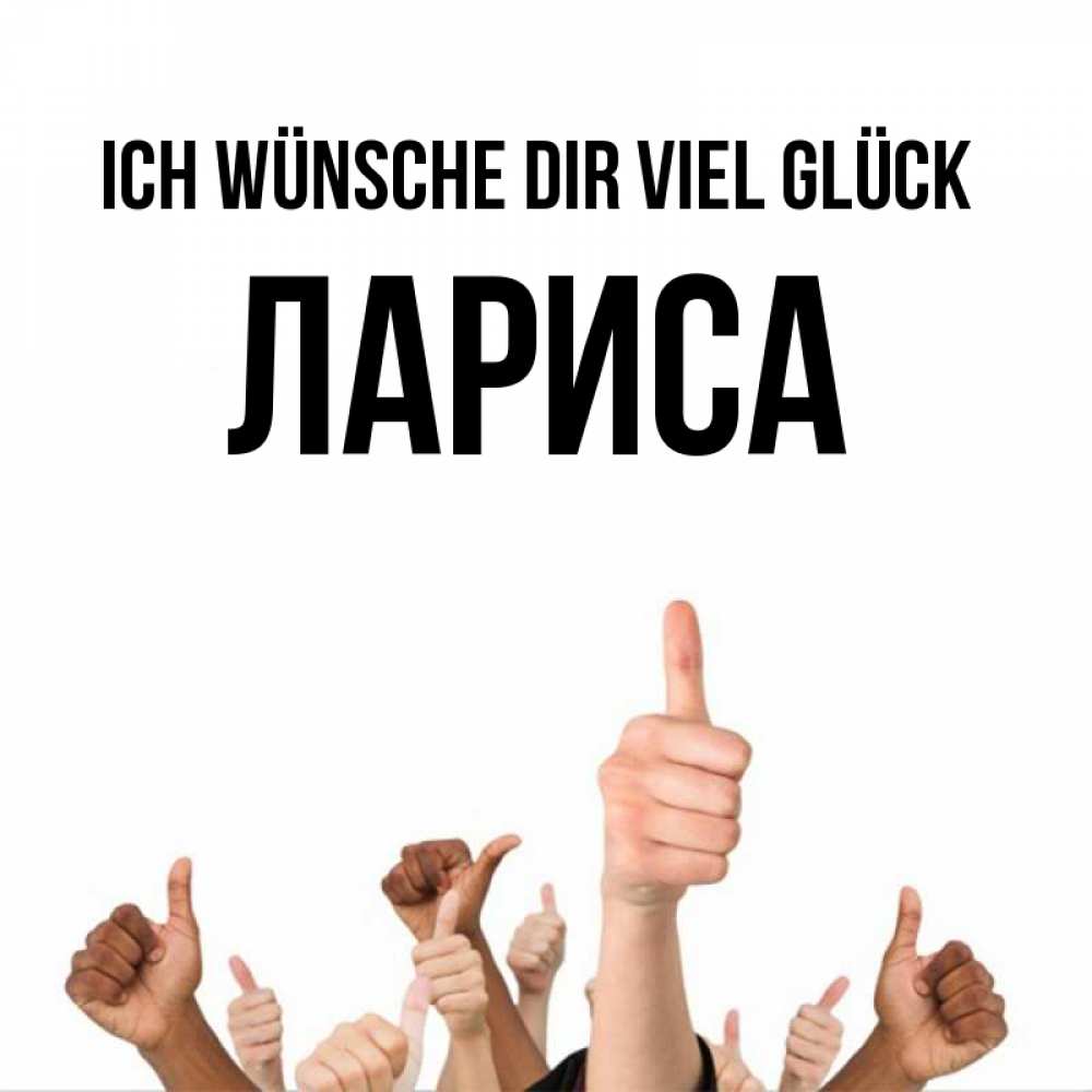 Открытка на каждый день с именем, Лариса Ich wünsche dir viel Glück молодцом Прикольная открытка с пожеланием онлайн скачать бесплатно 