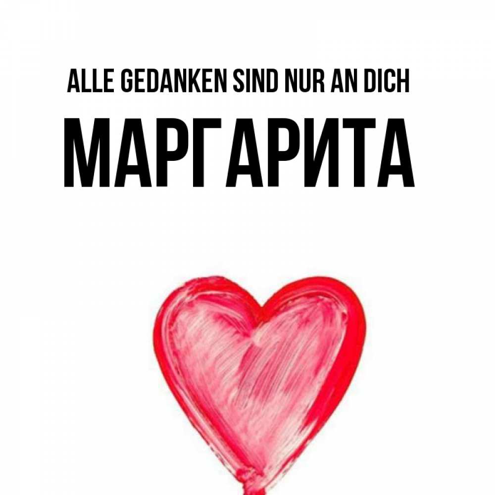 Открытка на каждый день с именем, Маргарита Alle Gedanken sind nur an dich для влюбленных Прикольная открытка с пожеланием онлайн скачать бесплатно 