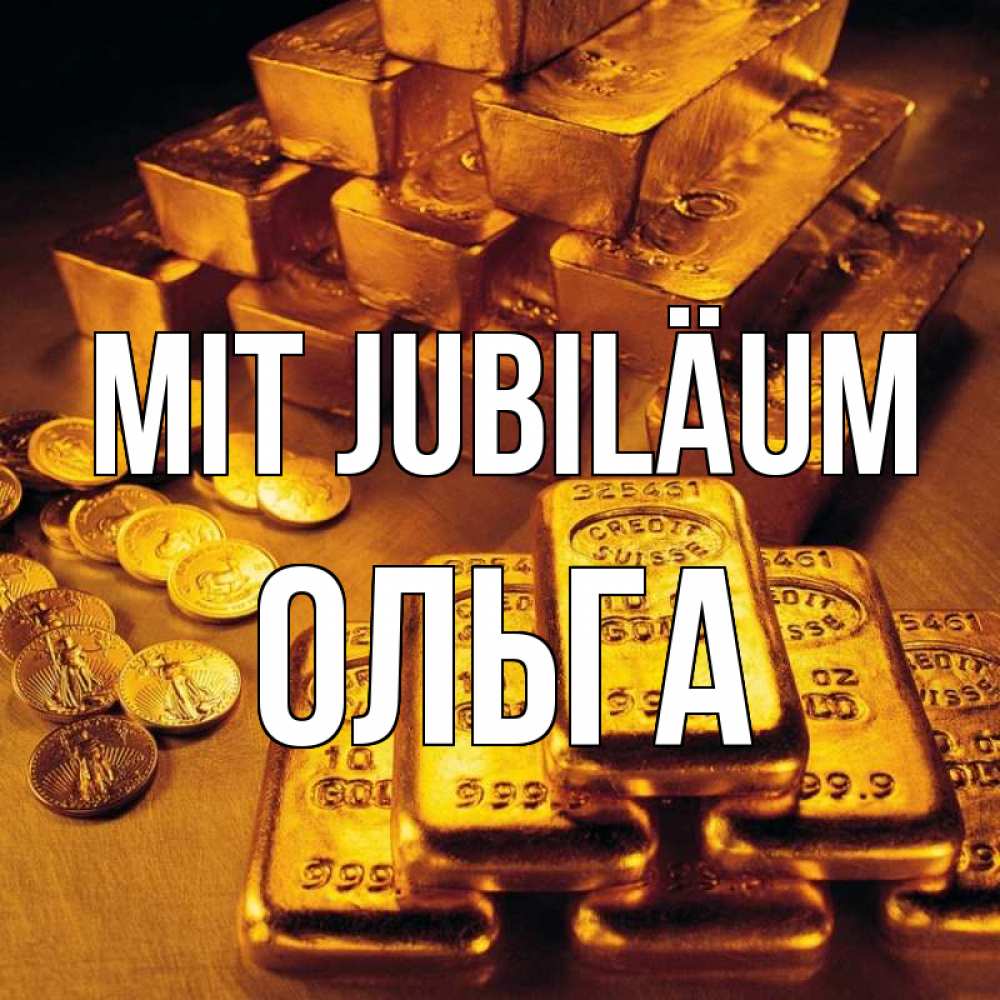 Открытка на каждый день с именем, Ольга Mit Jubiläum со слитками золота и золотыми монетами Прикольная открытка с пожеланием онлайн скачать бесплатно 