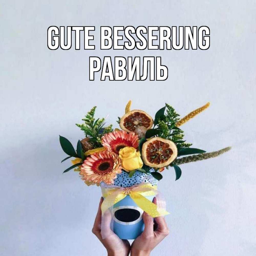 Открытка на каждый день с именем, Равиль Gute Besserung в руках букет полезный Прикольная открытка с пожеланием онлайн скачать бесплатно 