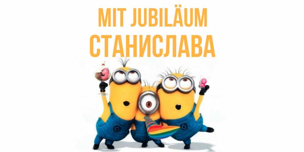 Открытка на каждый день с именем, Станислава Mit Jubiläum миньоны Прикольная открытка с пожеланием онлайн скачать бесплатно 