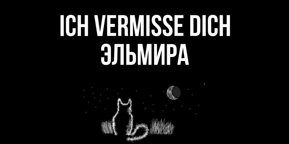 Открытка на каждый день с именем, Эльмира Ich vermisse dich кот Прикольная открытка с пожеланием онлайн скачать бесплатно 