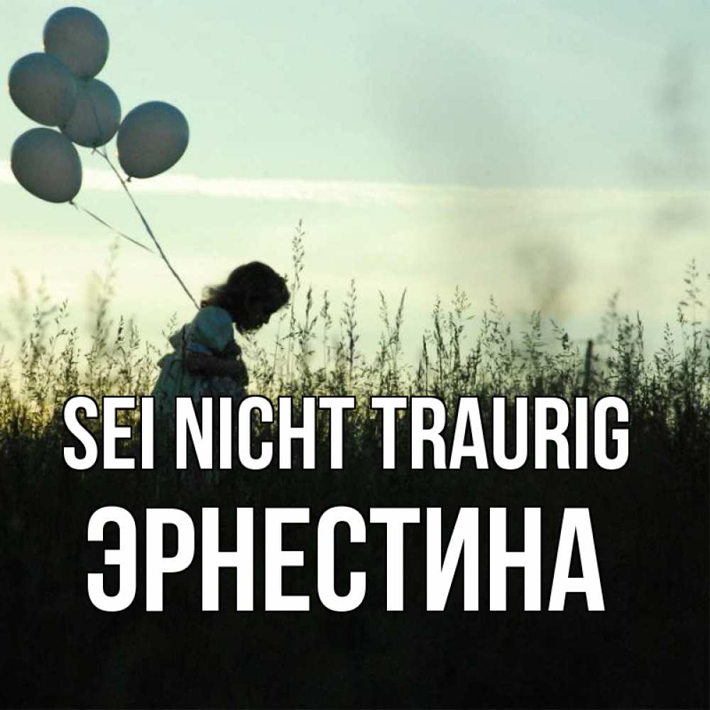 Открытка на каждый день с именем, Эрнестина Sei nicht traurig ребенок Прикольная открытка с пожеланием онлайн скачать бесплатно 