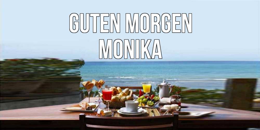 Открытка на каждый день с именем, Monika Guten Morgen море, завтрак Прикольная открытка с пожеланием онлайн скачать бесплатно 