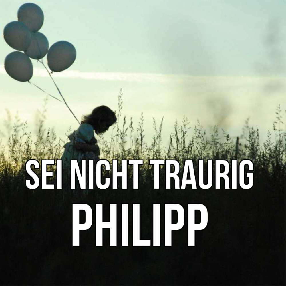 Открытка на каждый день с именем, Philipp Sei nicht traurig ребенок Прикольная открытка с пожеланием онлайн скачать бесплатно 