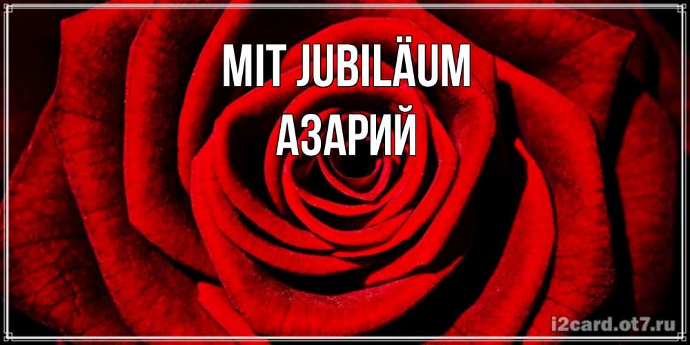 Открытка на каждый день с именем, Азарий Mit Jubiläum алая роза Прикольная открытка с пожеланием онлайн скачать бесплатно 