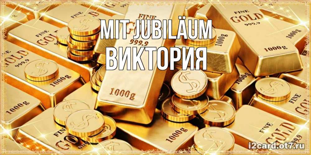 Открытка на каждый день с именем, Виктория Mit Jubiläum золотые слитки и золотые монеты на открытке Прикольная открытка с пожеланием онлайн скачать бесплатно 