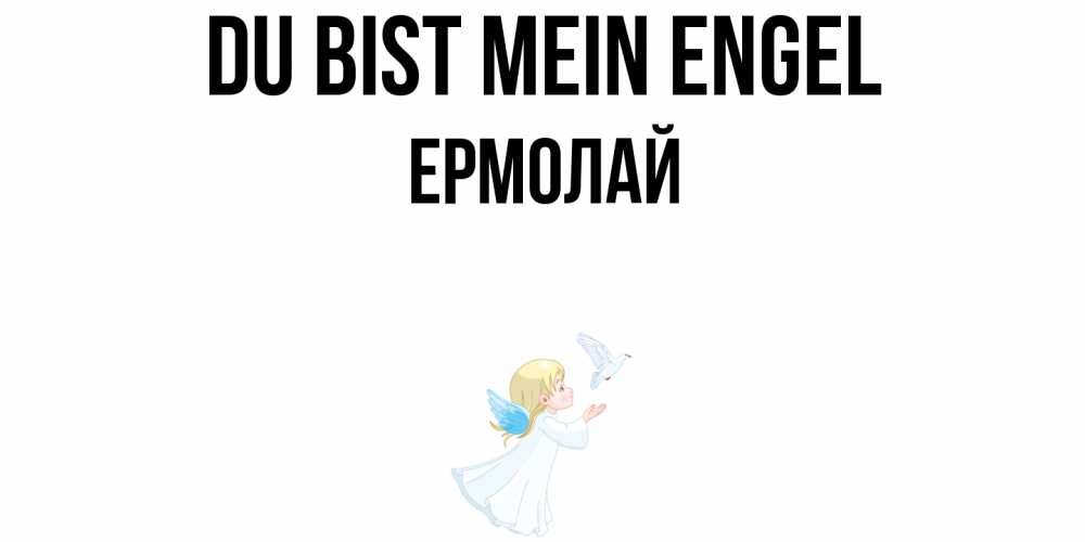 Открытка на каждый день с именем, Ермолай Du bist mein Engel ангел, голубь Прикольная открытка с пожеланием онлайн скачать бесплатно 