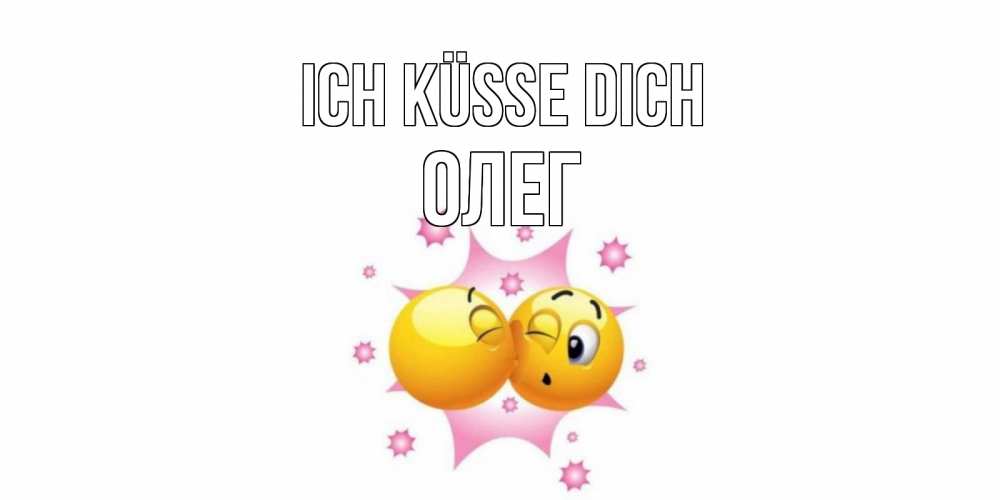 Открытка на каждый день с именем, Олег Ich küsse dich поцелуй Прикольная открытка с пожеланием онлайн скачать бесплатно 