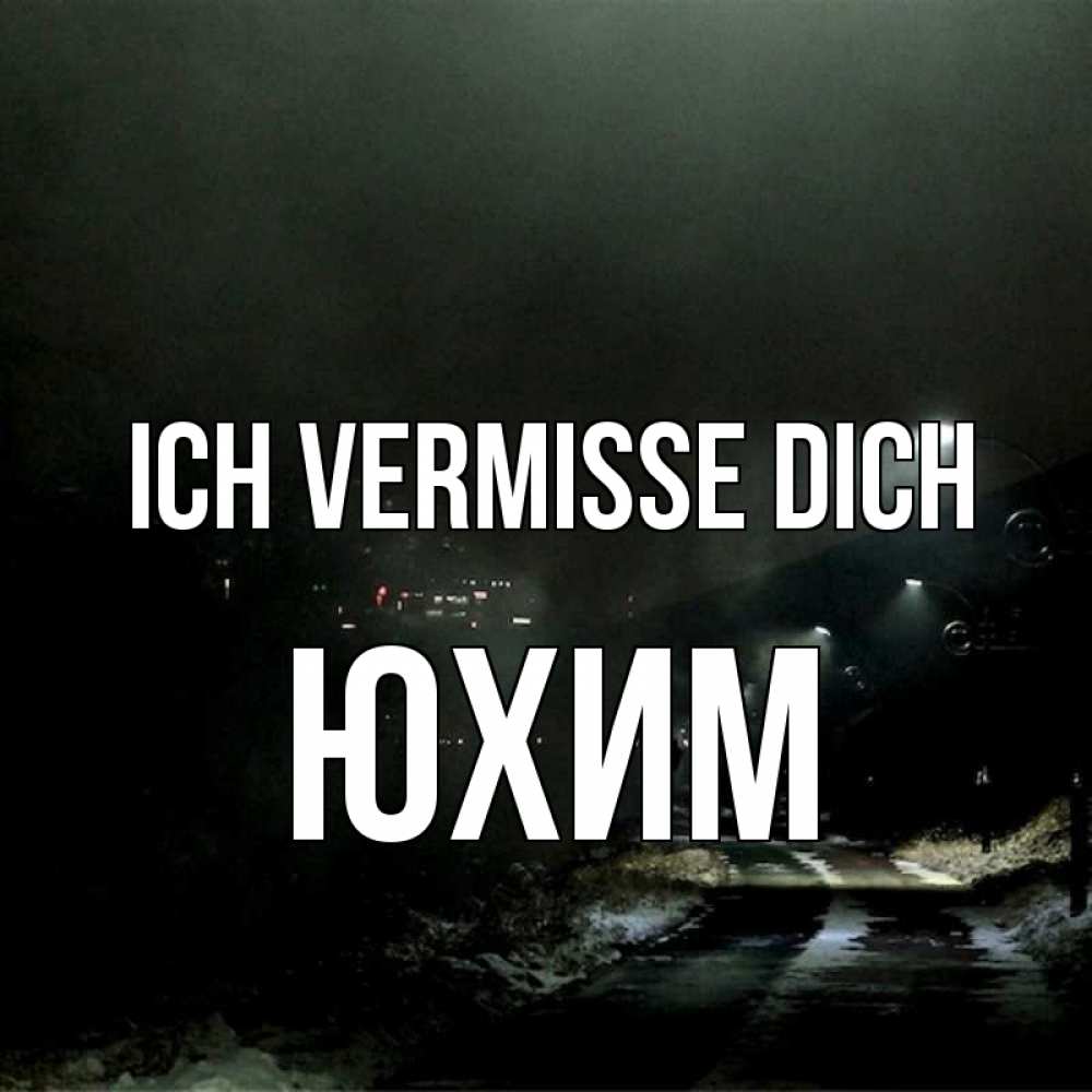 Открытка на каждый день с именем, Юхим Ich vermisse dich окраина города Прикольная открытка с пожеланием онлайн скачать бесплатно 