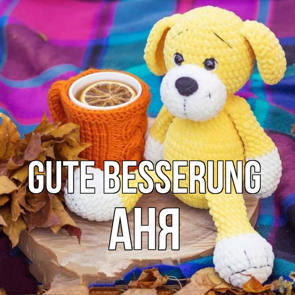 Открытка на каждый день с именем, Аня Gute Besserung не болей и пей чай с лимоном Прикольная открытка с пожеланием онлайн скачать бесплатно 