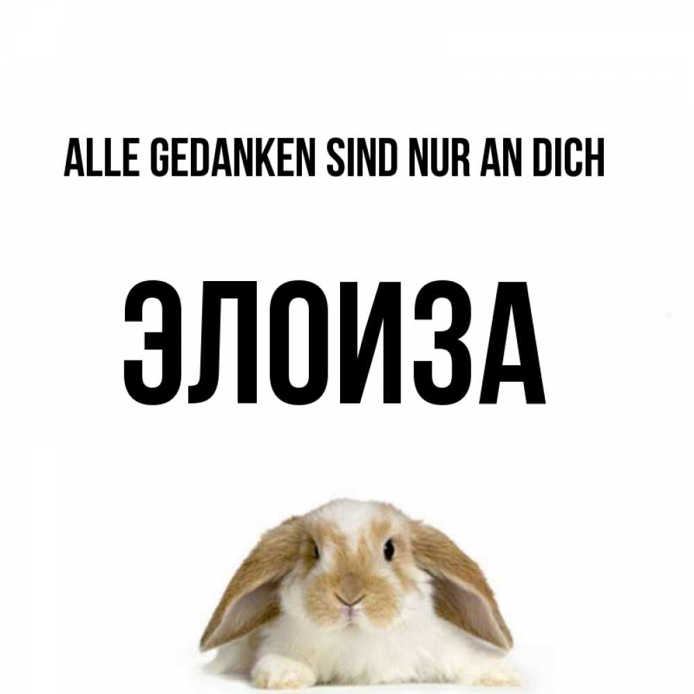 Открытка на каждый день с именем, Элоиза Alle Gedanken sind nur an dich подписать своими руками онлайн Прикольная открытка с пожеланием онлайн скачать бесплатно 
