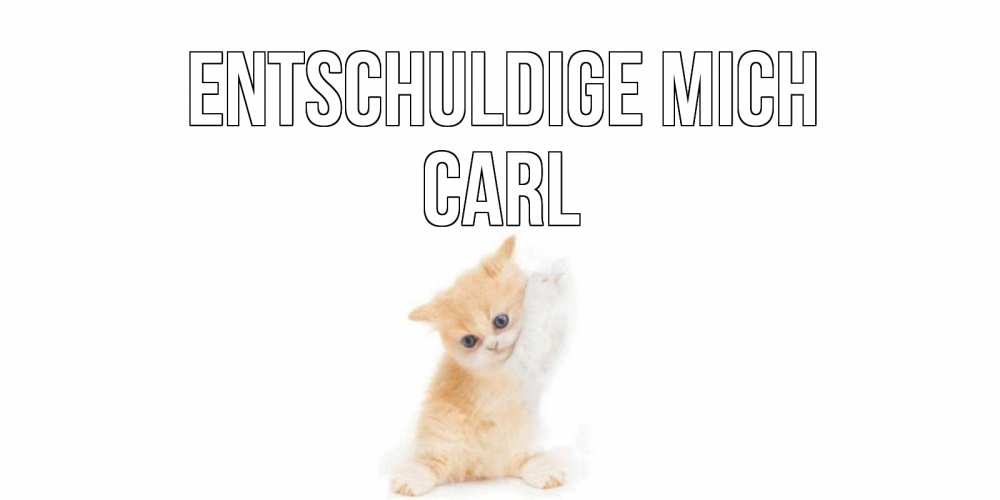 Открытка на каждый день с именем, Carl Entschuldige mich кот Прикольная открытка с пожеланием онлайн скачать бесплатно 