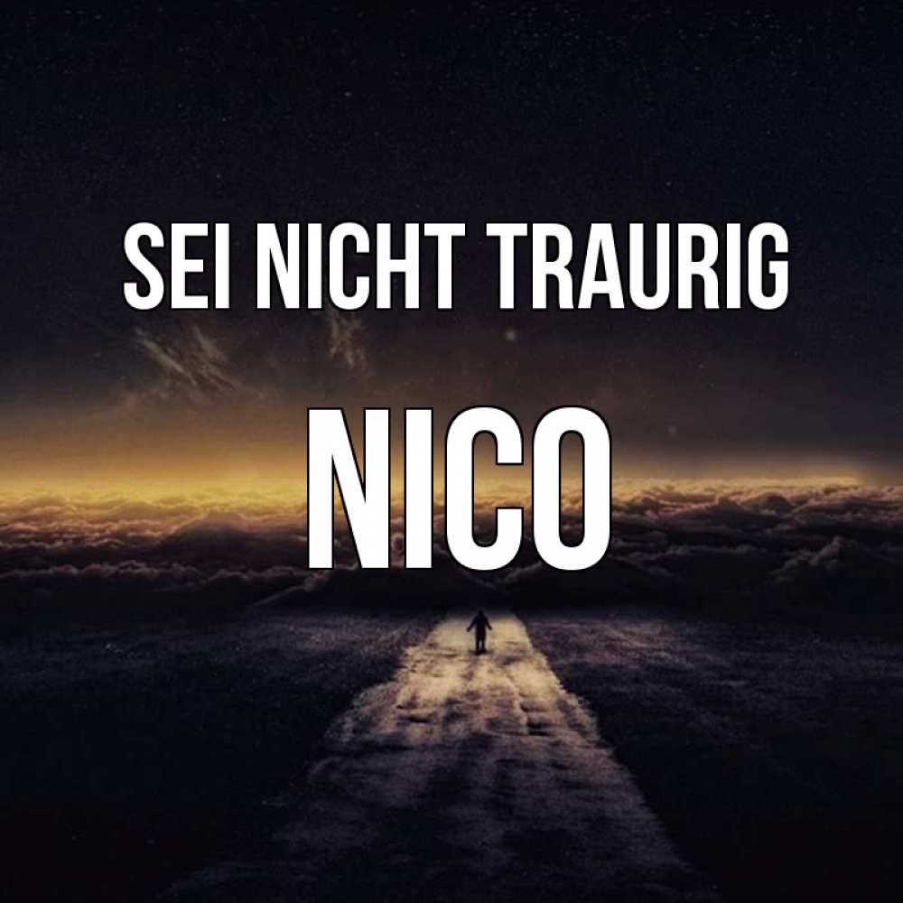 Открытка на каждый день с именем, Nico Sei nicht traurig дорога в никуда Прикольная открытка с пожеланием онлайн скачать бесплатно 