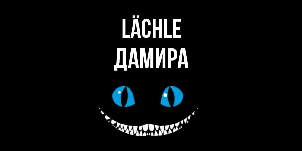 Открытка на каждый день с именем, Дамира Lächle кот улыбается Прикольная открытка с пожеланием онлайн скачать бесплатно 