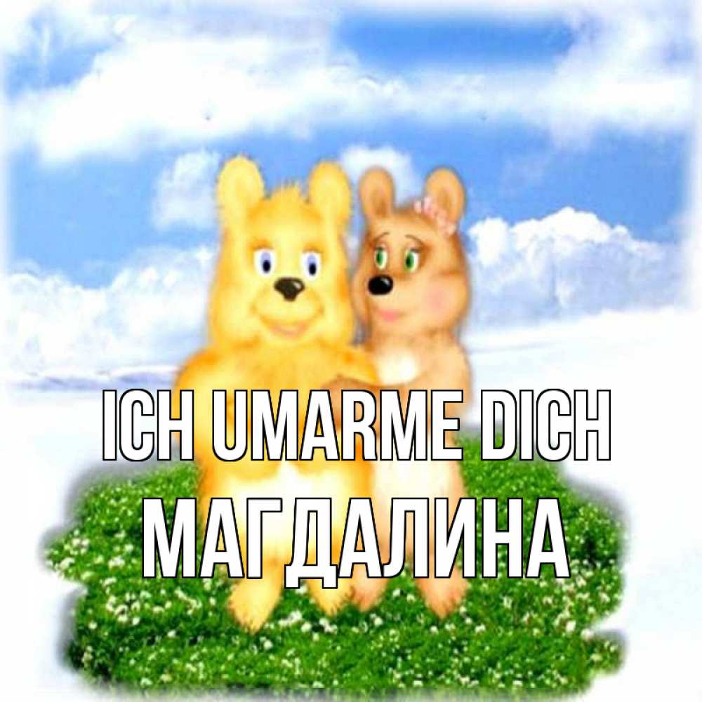 Открытка на каждый день с именем, Магдалина Ich umarme dich голубое небо и мишуси Прикольная открытка с пожеланием онлайн скачать бесплатно 