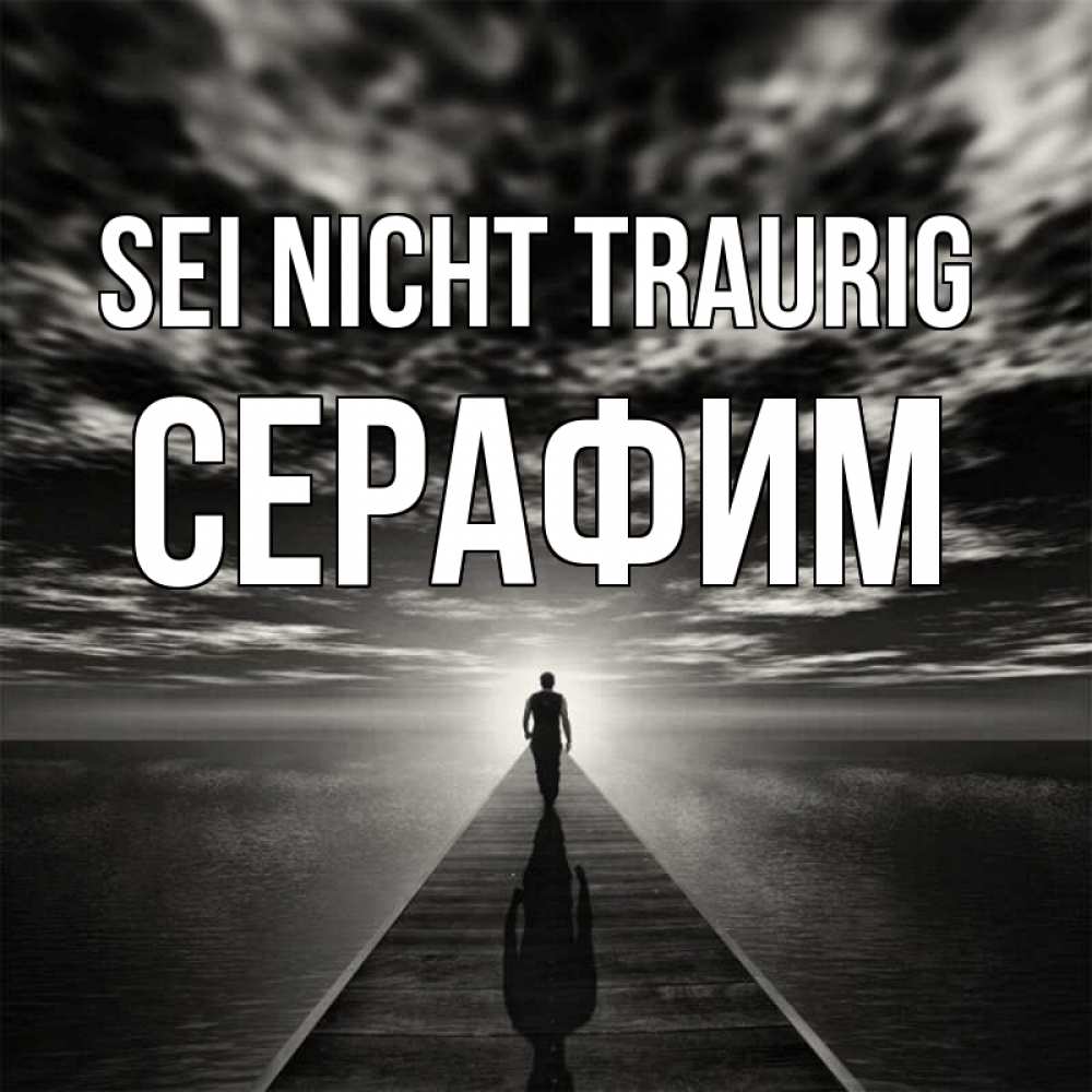 Открытка на каждый день с именем, Серафим Sei nicht traurig человек Прикольная открытка с пожеланием онлайн скачать бесплатно 