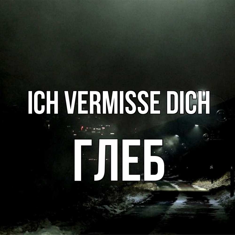 Открытка на каждый день с именем, Глеб Ich vermisse dich окраина города Прикольная открытка с пожеланием онлайн скачать бесплатно 