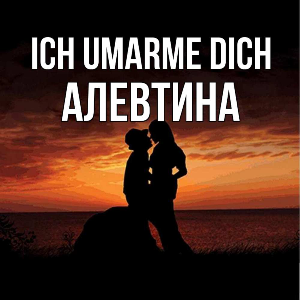 Открытка на каждый день с именем, Алевтина Ich umarme dich парень и девушка и оранжевое небо Прикольная открытка с пожеланием онлайн скачать бесплатно 