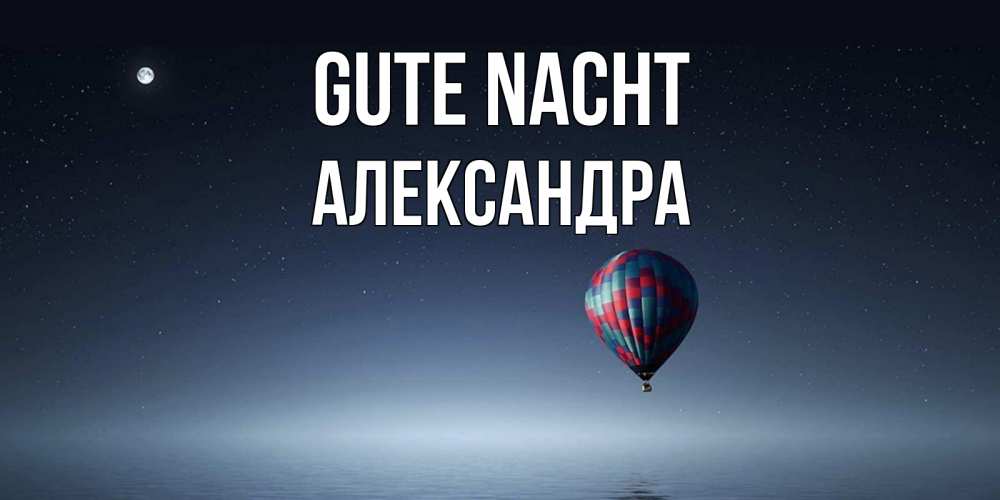 Открытка на каждый день с именем, Александра Gute Nacht ночная открытка Прикольная открытка с пожеланием онлайн скачать бесплатно 