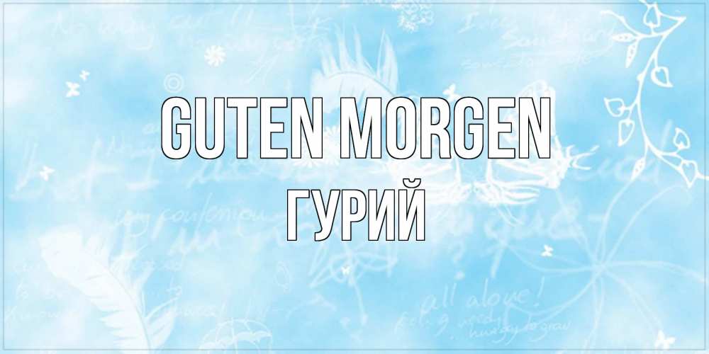 Открытка на каждый день с именем, Гурий Guten Morgen красивые открытки зимнее Прикольная открытка с пожеланием онлайн скачать бесплатно 